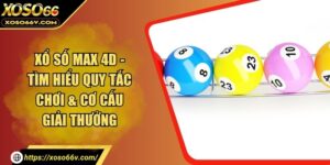 Xổ Số Max 4D - Tìm Hiểu Quy Tắc Chơi & Cơ Cấu Giải Thưởng