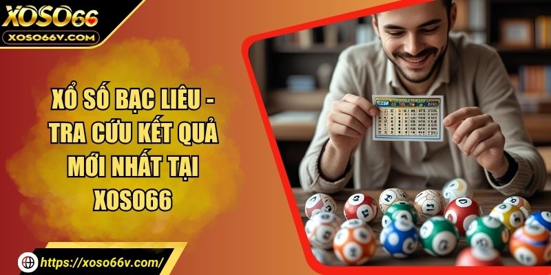 Xổ Số Bạc Liêu - Tra Cứu Kết Quả Mới Nhất Tại XOSO66
