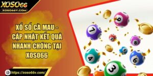 Xổ Số Cà Mau - Cập Nhật Kết Quả Nhanh Chóng Tại XOSO66